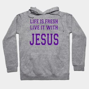 LIFE IS FRESH LIVE IT WITH JESUS Hoodie